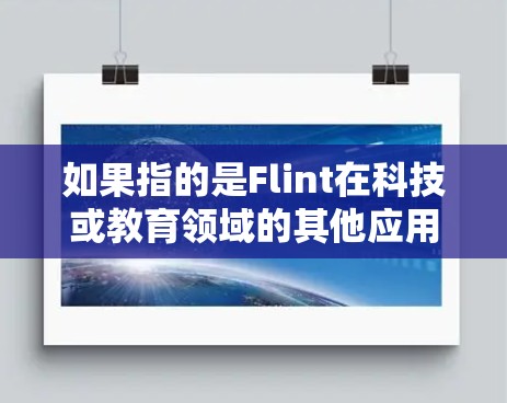 如果指的是Flint在科技或教育领域的其他应用，可能涉及AI、物联网或其他技术领域。建议提供更多详细信息以获得准确解答