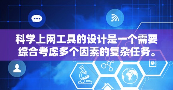 科学上网工具的设计是一个需要综合考虑多个因素的复杂任务。以下是一个结构化的解决方案，涵盖用户需求、功能模块、界面设计、数据和信息来源、交互方式、用户体验、数据和信息源、扩展性和技术支持等关键方面