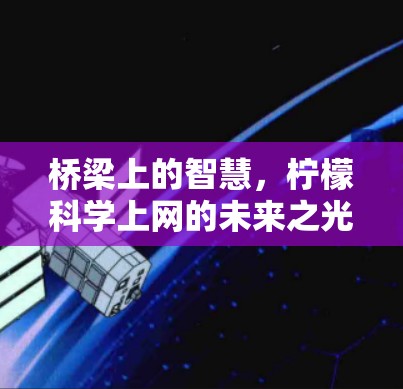 桥梁上的智慧，柠檬科学上网的未来之光