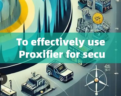 To effectively use Proxifier for secure website searches,follow this organized approach:
