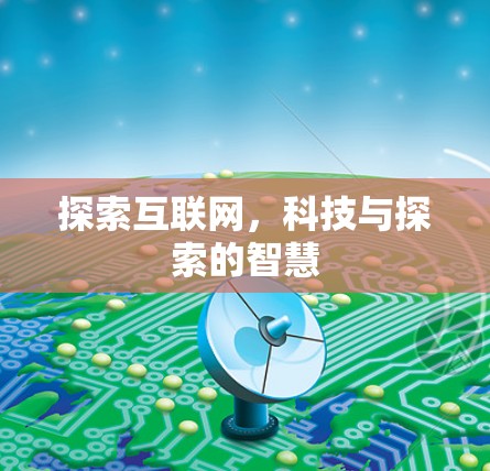 探索互联网,科技与探索的智慧 探索互联网,科技与探索的智慧