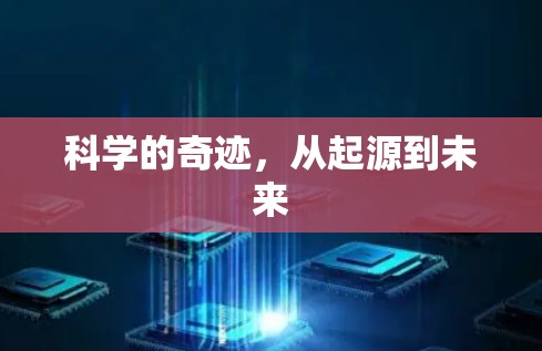 科学的奇迹,从起源到未来 科学的奇迹,从起源到未来
