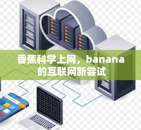 香蕉科学上网，banana 的互联网新尝试