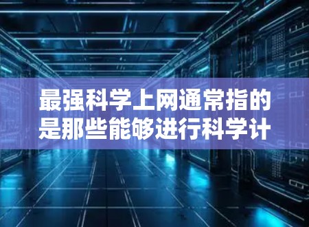 最强科学上网通常指的是那些能够进行科学计算、数据分析、绘图以及编程的工具。以下是一些常见的科学上网工具及其特点