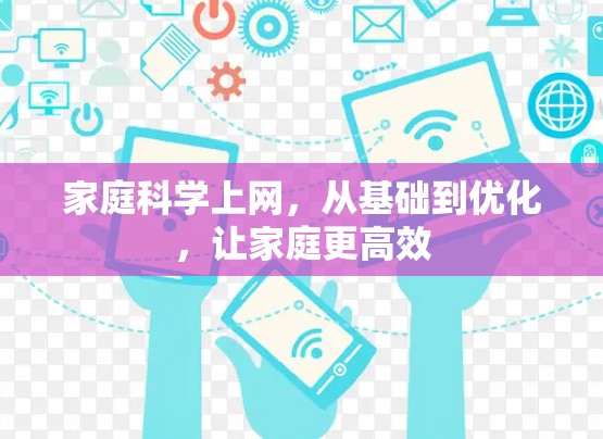 家庭科学上网,从基础到优化,让家庭更高效 家庭科学上网,从基础到优化,让家庭更高效
