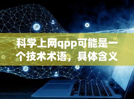 科学上网qpp可能是一个技术术语,具体含义需要进一步确认。以下是一些可能的解释 科学上网qpp可能是一个技术术语,具体含义需要进一步确认。以下是一些可能的解释