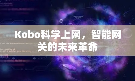 Kobo科学上网,智能网关的未来革命 Kobo科学上网,智能网关的未来革命