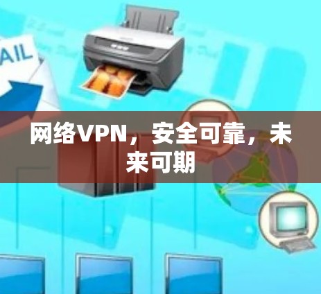 网络VPN,安全可靠,未来可期 网络VPN,安全可靠,未来可期