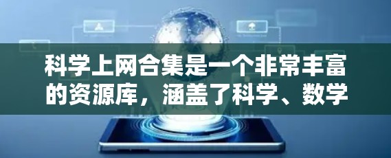 科学上网合集是一个非常丰富的资源库,涵盖了科学、数学、编程、电子电路、化学、物理等多个领域的学习资料。以下是一些经典的科学上网合集推荐,涵盖从基础到高级的各个领域 科学上网合集是一个非常丰富的资源库,涵盖了科学、数学、编程、电子电路、化学、物理等多个领域的学习资料。以下是一些经典的科学上网合集推荐,涵盖从基础到高级的各个领域