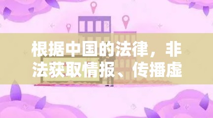 根据中国的法律,非法获取情报、传播虚假信息等可能违反网络安全法或刑法等相关法律,可能会面临法律责任,甚至刑事责任 根据中国的法律,非法获取情报、传播虚假信息等可能违反网络安全法或刑法等相关法律,可能会面临法律责任,甚至刑事责任