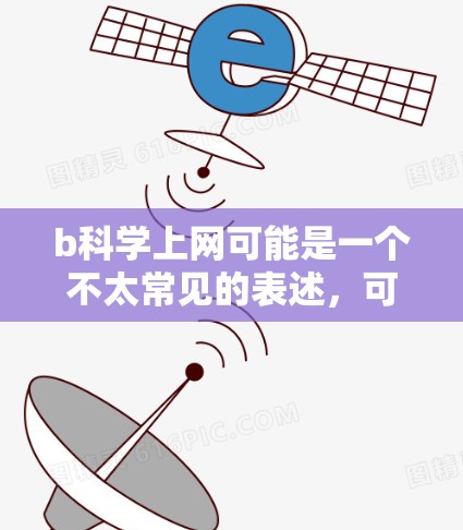 b科学上网可能是一个不太常见的表述,可能涉及了一些特定的科学项目或工具。如果你指的是科学上网相关的内容,比如学术写作、数据管理或研究工具,那么以下是一些可能的解释和建议 b科学上网可能是一个不太常见的表述,可能涉及了一些特定的科学项目或工具。如果你指的是科学上网相关的内容,比如学术写作、数据管理或研究工具,那么以下是一些可能的解释和建议