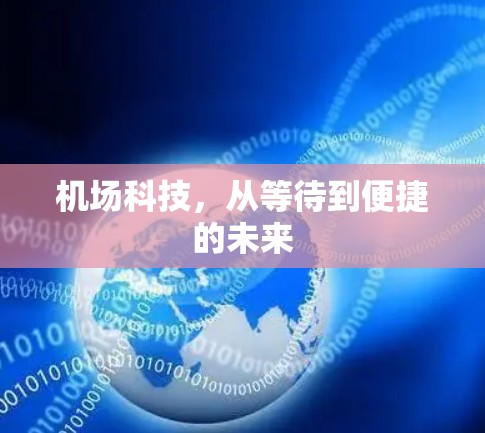 机场科技,从等待到便捷的未来 机场科技,从等待到便捷的未来