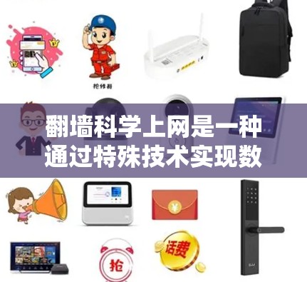 翻墙科学上网是一种通过特殊技术实现数据在不同网络之间交换的技术,通常涉及到科学和工程上的创新。以下是对这一概念的详细介绍 翻墙科学上网是一种通过特殊技术实现数据在不同网络之间交换的技术,通常涉及到科学和工程上的创新。以下是对这一概念的详细介绍