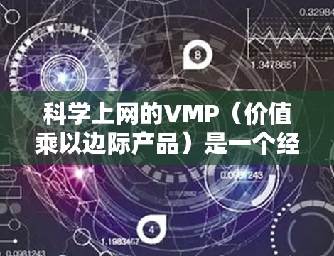 科学上网的VMP(价值乘以边际产品)是一个经济学概念,通常用于衡量生产要素在生产过程中的效率和效益。VMP衡量的是每个生产要素对总价值的贡献,尤其是在生产过程中,每个额外的单位产品所增加的总价值 科学上网的VMP(价值乘以边际产品)是一个经济学概念,通常用于衡量生产要素在生产过程中的效率和效益。VMP衡量的是每个生产要素对总价值的贡献,尤其是在生产过程中,每个额外的单位产品所增加的总价值