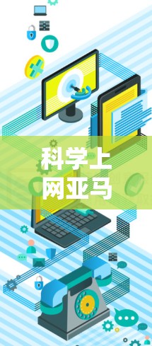科学上网亚马逊可能是指你对亚马逊上的科学书籍或服务感兴趣,或者是想要使用亚马逊的平台获取科学相关的资源。亚马逊是一个全球最大的在线书籍和服务平台,提供各种科学书籍和服务,如订阅、购买、分享等 科学上网亚马逊可能是指你对亚马逊上的科学书籍或服务感兴趣,或者是想要使用亚马逊的平台获取科学相关的资源。亚马逊是一个全球最大的在线书籍和服务平台,提供各种科学书籍和服务,如订阅、购买、分享等