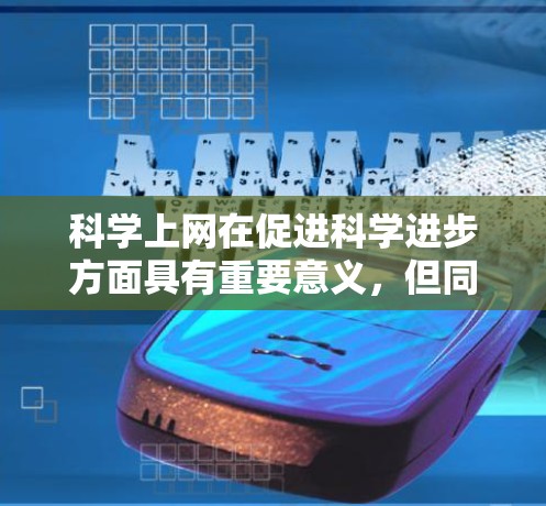 科学上网在促进科学进步方面具有重要意义,但同时也伴随着一些潜在的问题。以下是对科学上网的综合分析 科学上网在促进科学进步方面具有重要意义,但同时也伴随着一些潜在的问题。以下是对科学上网的综合分析