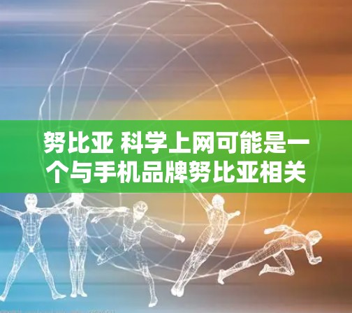 努比亚 科学上网可能是一个与手机品牌努比亚相关的科技产品或服务。由于信息有限，我将基于已知的信息进行总结