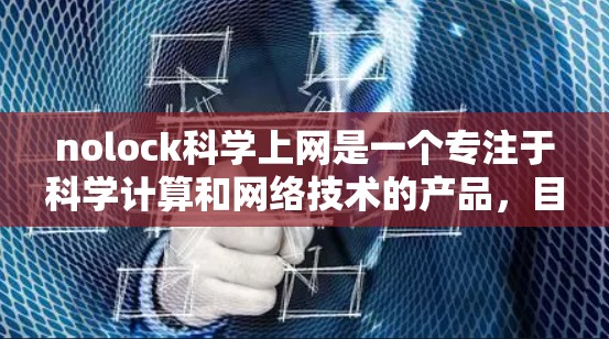 nolock科学上网是一个专注于科学计算和网络技术的产品,目前尚未有官方公开的信息。由于缺乏具体信息,以下是一些可能的建议和信息 nolock科学上网是一个专注于科学计算和网络技术的产品,目前尚未有官方公开的信息。由于缺乏具体信息,以下是一些可能的建议和信息