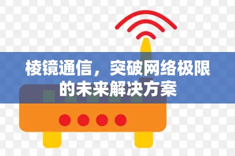 棱镜通信,突破网络极限的未来解决方案 棱镜通信,突破网络极限的未来解决方案