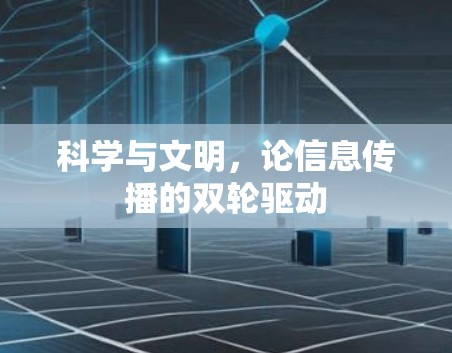 科学与文明,论信息传播的双轮驱动 科学与文明,论信息传播的双轮驱动
