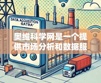 奥维科学网是一个提供市场分析和数据服务的网站,通常用于企业或机构在商业决策中的参考。以下是使用奥维科学网的步骤和相关信息 奥维科学网是一个提供市场分析和数据服务的网站,通常用于企业或机构在商业决策中的参考。以下是使用奥维科学网的步骤和相关信息