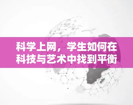 科学上网,学生如何在科技与艺术中找到平衡 科学上网,学生如何在科技与艺术中找到平衡