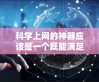 科学上网的神器应该是一个既能满足记笔记、搜索资料、剪贴内容的需求,同时功能强大且易于使用的工具。以下是一些推荐的选项 科学上网的神器应该是一个既能满足记笔记、搜索资料、剪贴内容的需求,同时功能强大且易于使用的工具。以下是一些推荐的选项