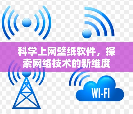科学上网壁纸软件,探索网络技术的新维度 科学上网壁纸软件,探索网络技术的新维度