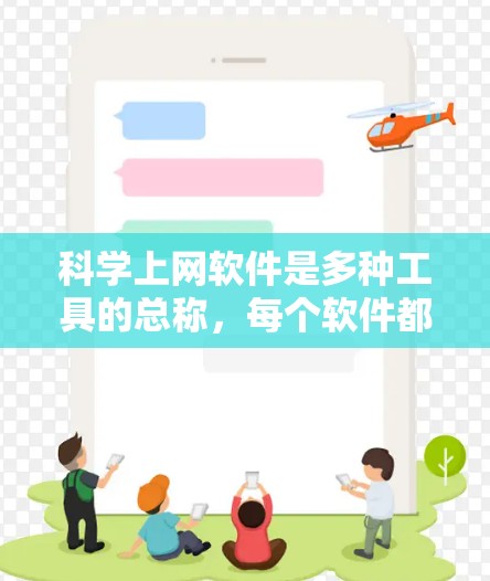 科学上网软件是多种工具的总称，每个软件都有其独特的特点和适用场景。以下是一些常用科学上网软件及其适用场景