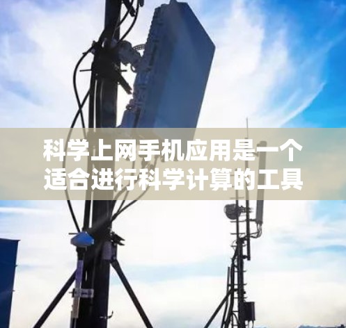 科学上网手机应用是一个适合进行科学计算的工具,结合了多种功能,适合学习、工作或日常使用。以下是一些推荐的应用 科学上网手机应用是一个适合进行科学计算的工具,结合了多种功能,适合学习、工作或日常使用。以下是一些推荐的应用