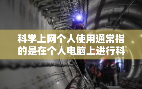 科学上网个人使用通常指的是在个人电脑上进行科学计算、数据分析、编程等任务时使用的软件。以下是一些常见的科学上网软件及其特点