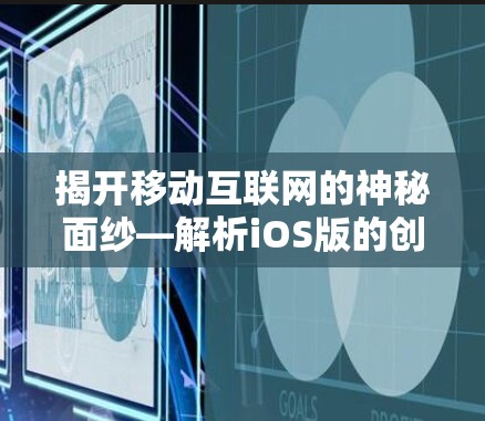 揭开移动互联网的神秘面纱—解析iOS版的创新与影响 揭开移动互联网的神秘面纱—解析iOS版的创新与影响