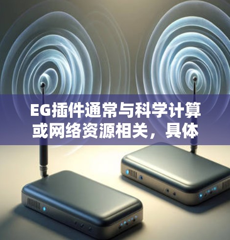 EG插件通常与科学计算或网络资源相关,具体功能取决于插件的实现。以下是一些可能与科学上网相关的EG插件功能或使用方法 EG插件通常与科学计算或网络资源相关,具体功能取决于插件的实现。以下是一些可能与科学上网相关的EG插件功能或使用方法