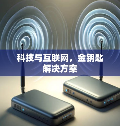科技与互联网,金钥匙解决方案 科技与互联网,金钥匙解决方案