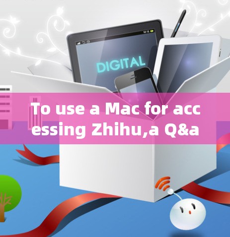 To use a Mac for accessing Zhihu,a Q&A platform,follow these organized steps and considerations: To use a Mac for accessing Zhihu,a Q&A platform,follow these organized steps and considerations: