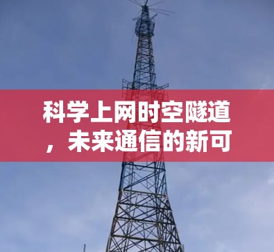 科学上网时空隧道,未来通信的新可能 科学上网时空隧道,未来通信的新可能