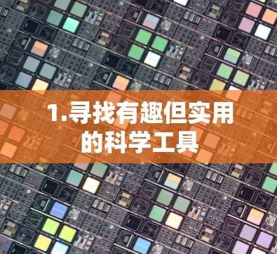1.寻找有趣但实用的科学工具 1.寻找有趣但实用的科学工具