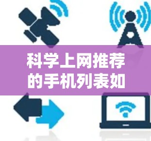科学上网推荐的手机列表如下,涵盖了各个品牌的手机型号、详细信息以及它们支持的功能和推荐理由 科学上网推荐的手机列表如下,涵盖了各个品牌的手机型号、详细信息以及它们支持的功能和推荐理由