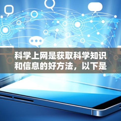 科学上网是获取科学知识和信息的好方法,以下是关于科学上网的几种常见帮助 科学上网是获取科学知识和信息的好方法,以下是关于科学上网的几种常见帮助