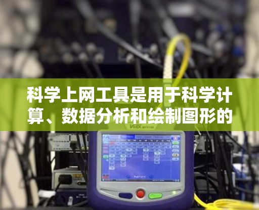 科学上网工具是用于科学计算、数据分析和绘制图形的在线应用程序。以下是一些主要的科学上网工具及其特点 科学上网工具是用于科学计算、数据分析和绘制图形的在线应用程序。以下是一些主要的科学上网工具及其特点