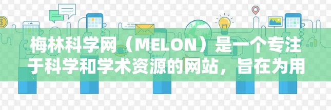 梅林科学网（MELON）是一个专注于科学和学术资源的网站，旨在为用户提供前沿的科学信息和资源。以下是一个详细的信息，涵盖如何注册、登录、搜索、访问论文、设置禁用功能以及访问限制等设置步骤