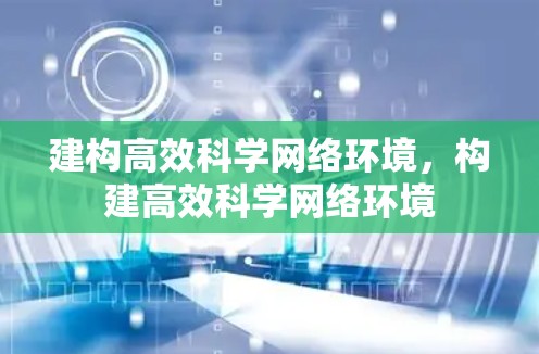 建构高效科学网络环境,构建高效科学网络环境 建构高效科学网络环境,构建高效科学网络环境