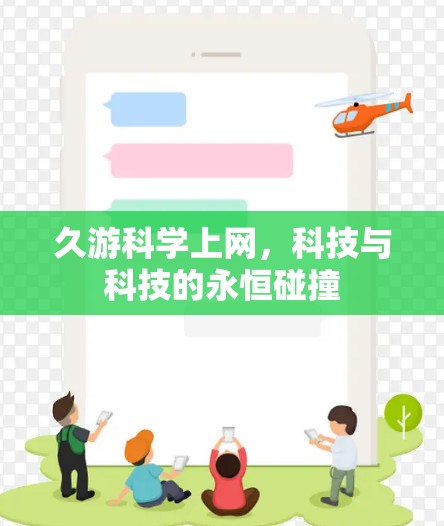 久游科学上网,科技与科技的永恒碰撞 久游科学上网,科技与科技的永恒碰撞