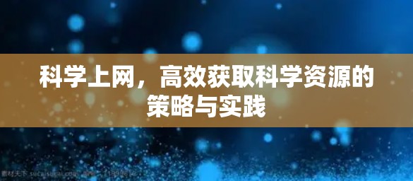 科学上网,高效获取科学资源的策略与实践 科学上网,高效获取科学资源的策略与实践