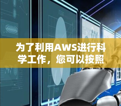 为了利用AWS进行科学工作，您可以按照以下步骤进行操作