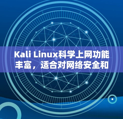 Kali Linux科学上网功能丰富,适合对网络安全和网络访问有需求的用户。以下是逐步的步骤指南,帮助您使用Kali Linux科学上网 Kali Linux科学上网功能丰富,适合对网络安全和网络访问有需求的用户。以下是逐步的步骤指南,帮助您使用Kali Linux科学上网