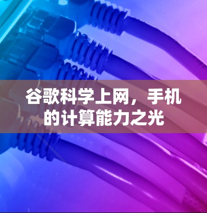 谷歌科学上网,手机的计算能力之光 谷歌科学上网,手机的计算能力之光