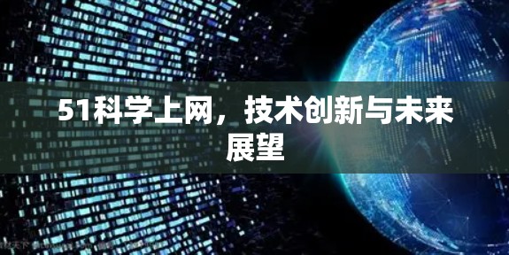 51科学上网,技术创新与未来展望 51科学上网,技术创新与未来展望