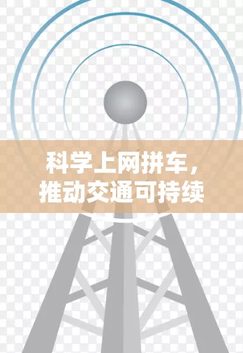 科学上网拼车,推动交通可持续发展的新机遇 科学上网拼车,推动交通可持续发展的新机遇