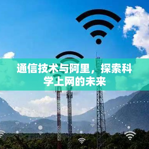通信技术与阿里，探索科学上网的未来